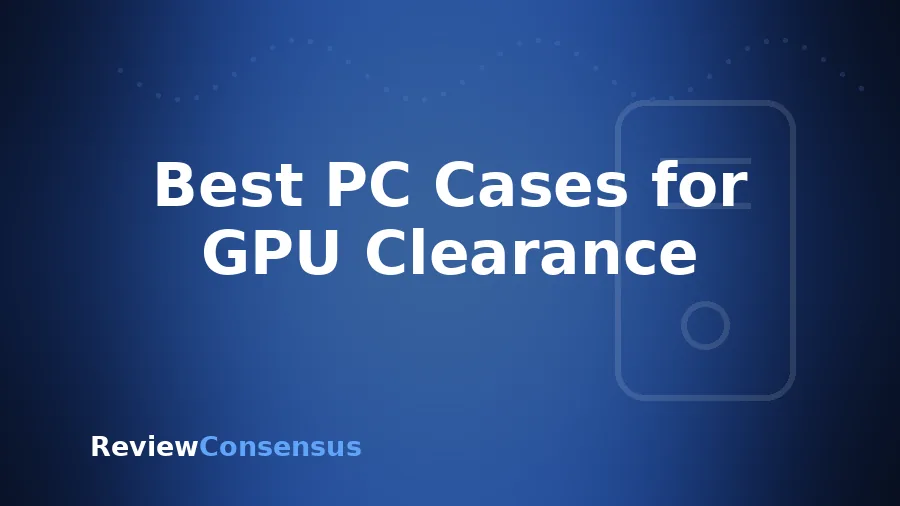Best PC Cases for GPU Clearance in 2026