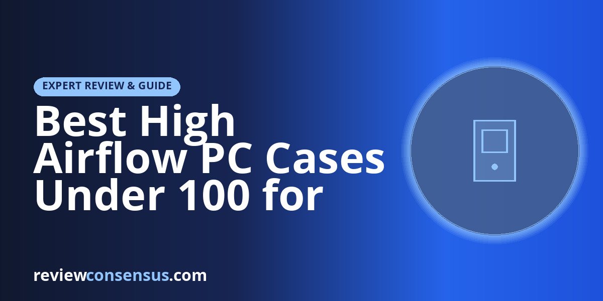 Best High Airflow PC Cases Under 100 for Cool Builds