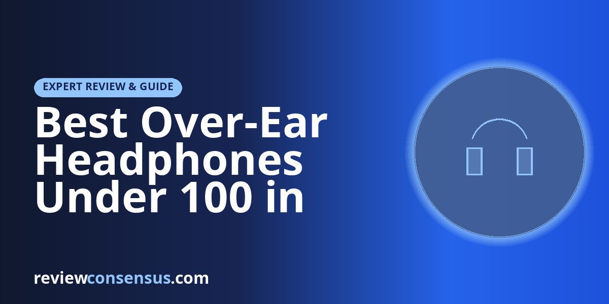 Best Over-Ear Headphones Under 100 in 2026: ANC, Comfort, Battery