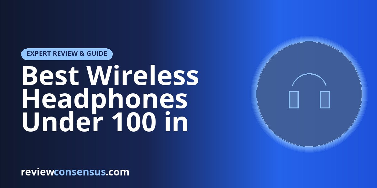 Best Wireless Headphones Under 100 in 2026: ANC and Battery