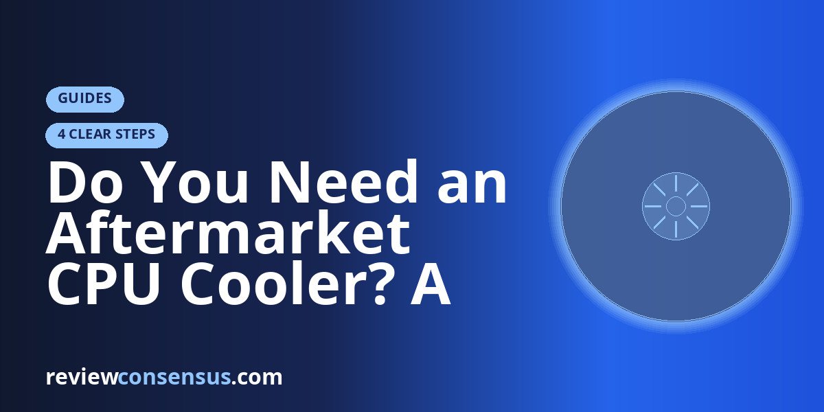 Do You Need an Aftermarket CPU Cooler? A Clear Decision Guide