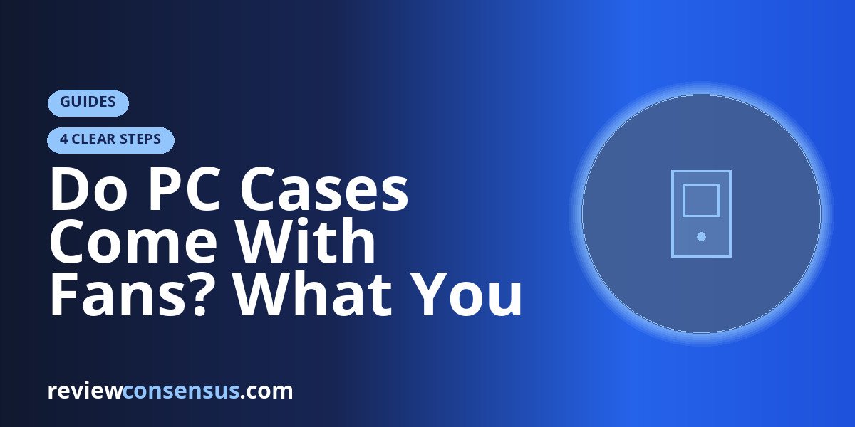 Do PC Cases Come With Fans? What You Actually Get in the Box
