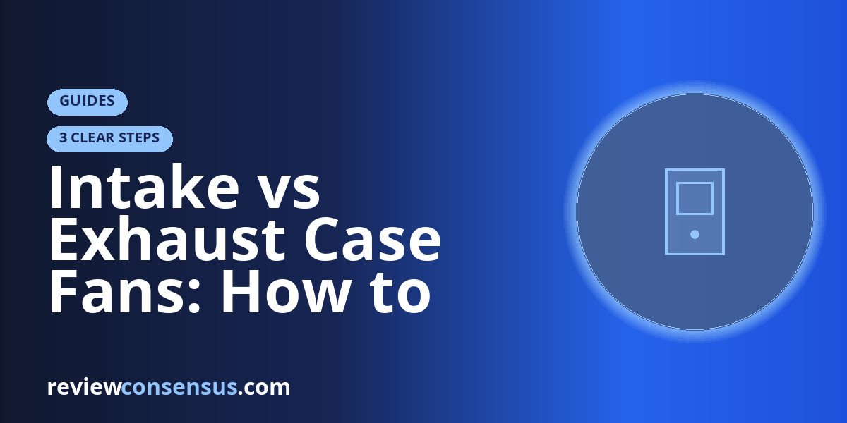 Intake vs Exhaust Case Fans: How to Point Air the Right Way