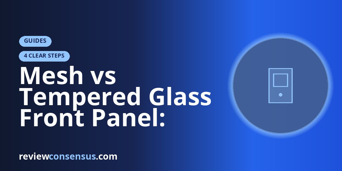 Mesh vs Tempered Glass Front Panel: Which Case Front Should You Buy?