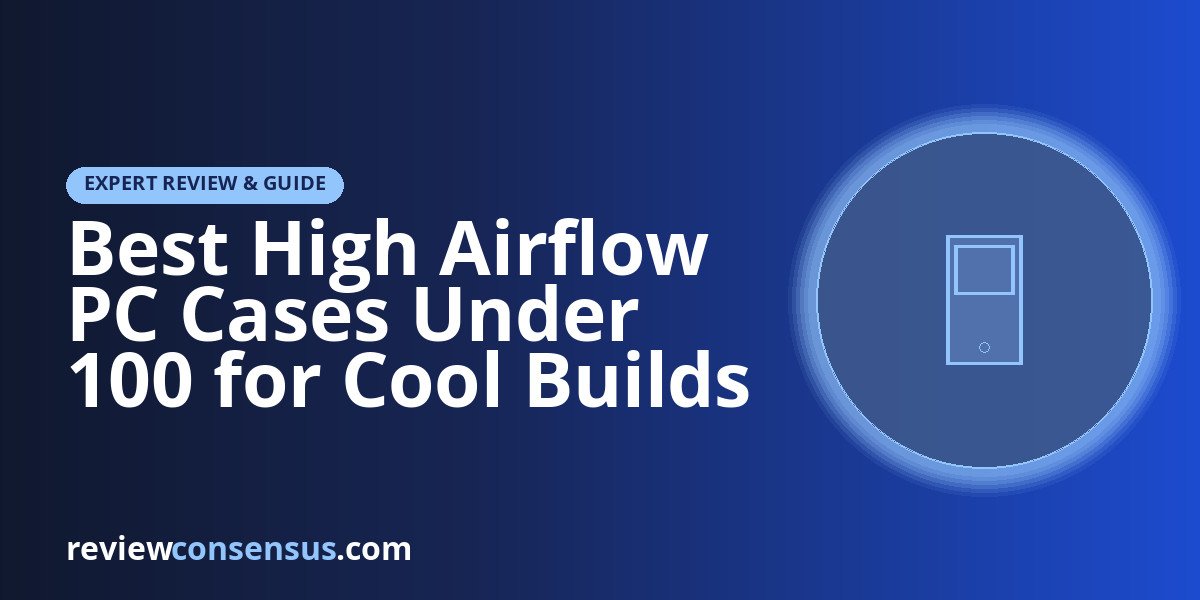 Best High Airflow PC Cases Under 100 for Cool Builds