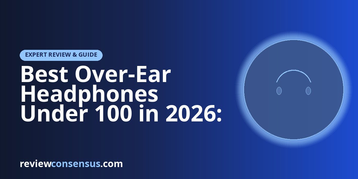 Best Over-Ear Headphones Under 100 in 2026: ANC, Comfort, Battery