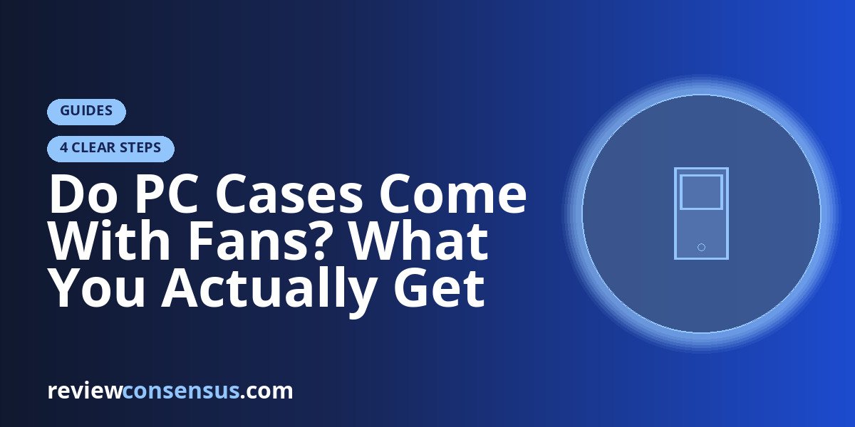 Do PC Cases Come With Fans? What You Actually Get in the Box