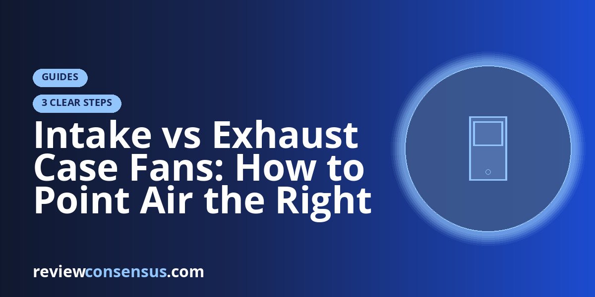 Intake vs Exhaust Case Fans: How to Point Air the Right Way
