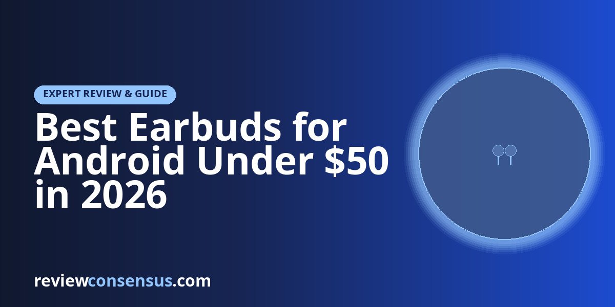 Best Earbuds for Android Under $50 in 2026